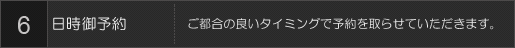 6日時御予約 ご都合の良いタイミングで予約を取らせていただきます。